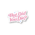 But Die You Die Sticker